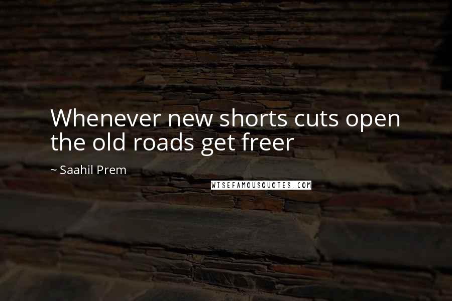 Saahil Prem Quotes: Whenever new shorts cuts open the old roads get freer