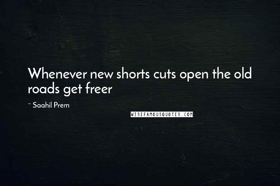 Saahil Prem Quotes: Whenever new shorts cuts open the old roads get freer