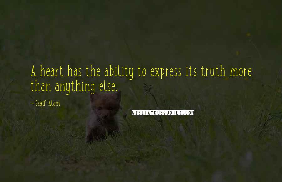 Saaif Alam Quotes: A heart has the ability to express its truth more than anything else.