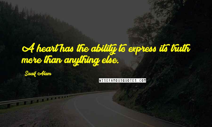 Saaif Alam Quotes: A heart has the ability to express its truth more than anything else.