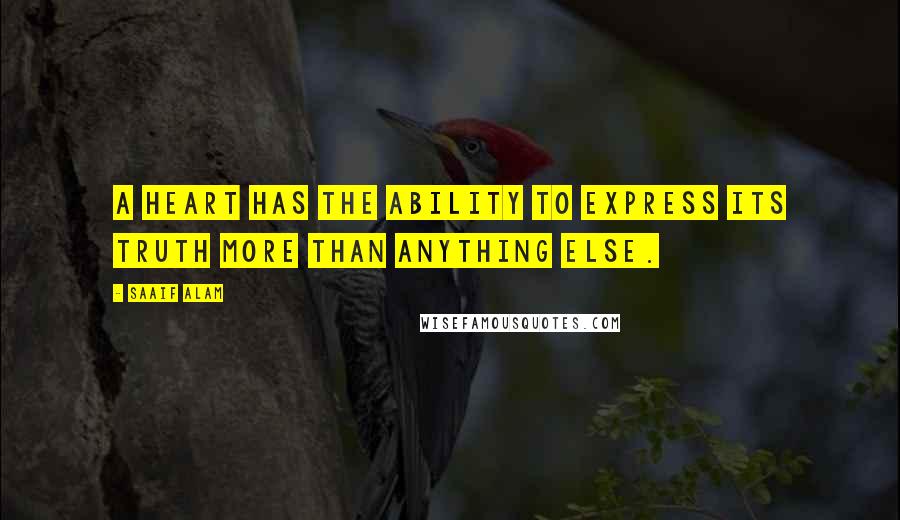 Saaif Alam Quotes: A heart has the ability to express its truth more than anything else.