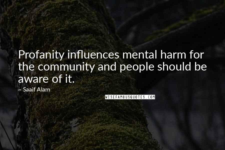 Saaif Alam Quotes: Profanity influences mental harm for the community and people should be aware of it.