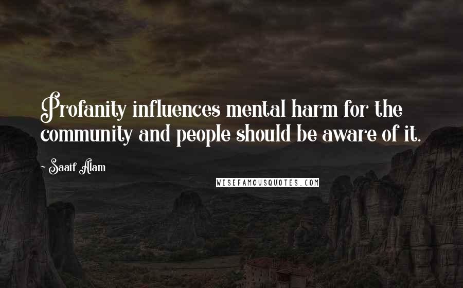 Saaif Alam Quotes: Profanity influences mental harm for the community and people should be aware of it.