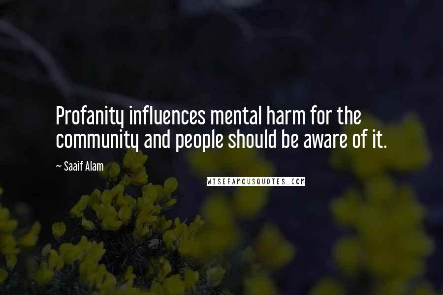 Saaif Alam Quotes: Profanity influences mental harm for the community and people should be aware of it.
