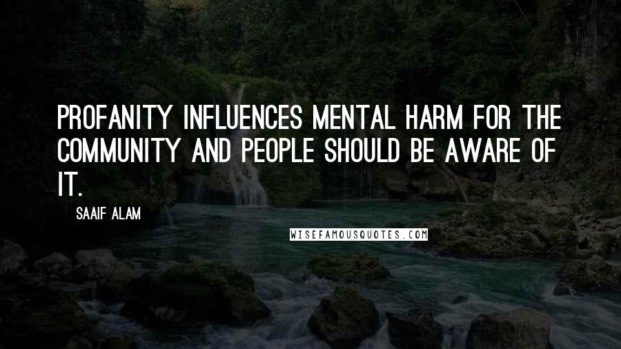 Saaif Alam Quotes: Profanity influences mental harm for the community and people should be aware of it.