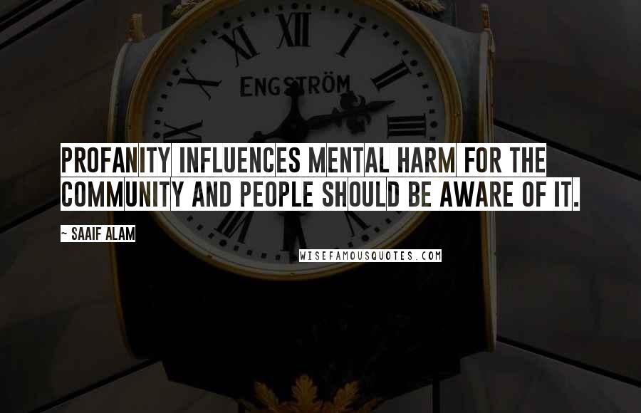 Saaif Alam Quotes: Profanity influences mental harm for the community and people should be aware of it.