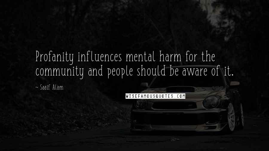 Saaif Alam Quotes: Profanity influences mental harm for the community and people should be aware of it.