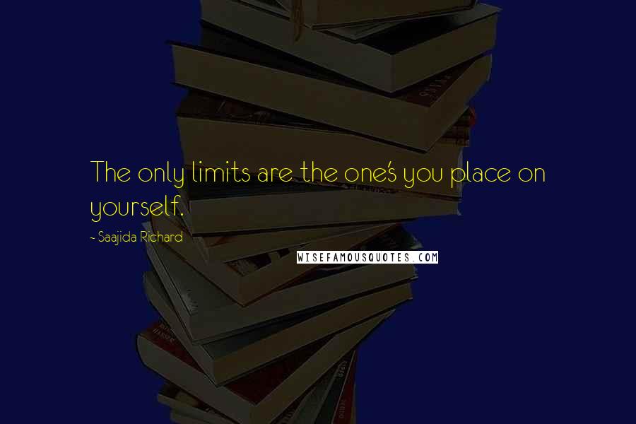 Saajida Richard Quotes: The only limits are the one's you place on yourself.