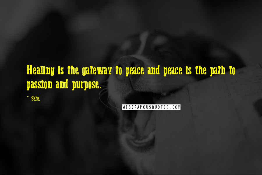 Saba Quotes: Healing is the gateway to peace and peace is the path to passion and purpose.