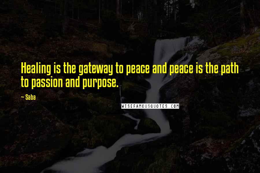 Saba Quotes: Healing is the gateway to peace and peace is the path to passion and purpose.