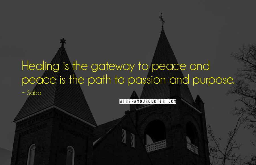 Saba Quotes: Healing is the gateway to peace and peace is the path to passion and purpose.