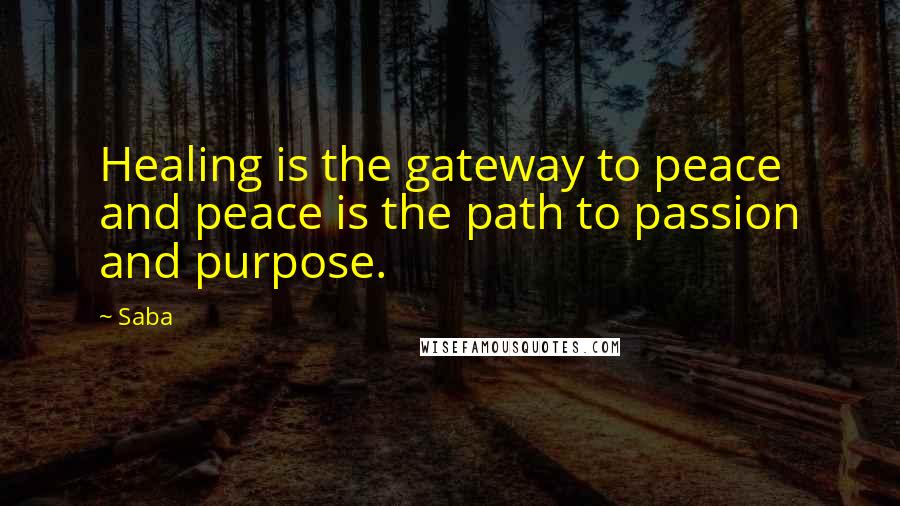 Saba Quotes: Healing is the gateway to peace and peace is the path to passion and purpose.
