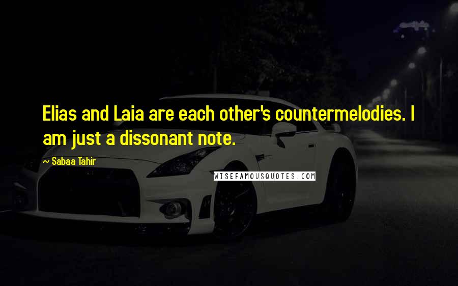 Sabaa Tahir Quotes: Elias and Laia are each other's countermelodies. I am just a dissonant note.