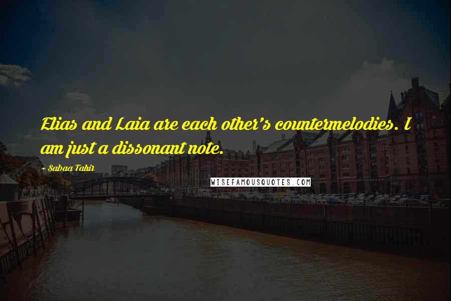 Sabaa Tahir Quotes: Elias and Laia are each other's countermelodies. I am just a dissonant note.