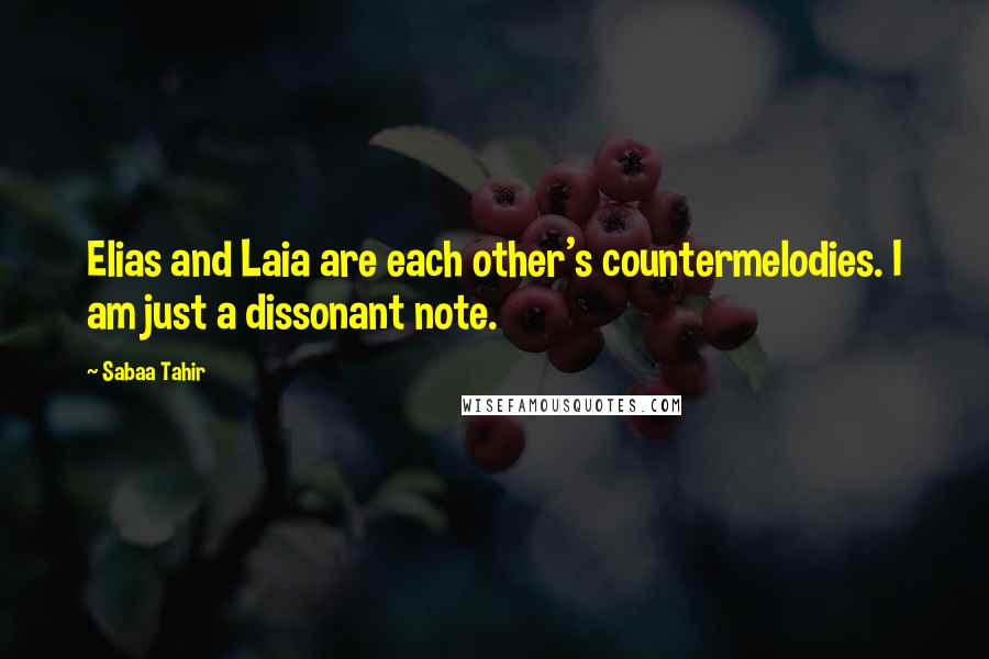 Sabaa Tahir Quotes: Elias and Laia are each other's countermelodies. I am just a dissonant note.