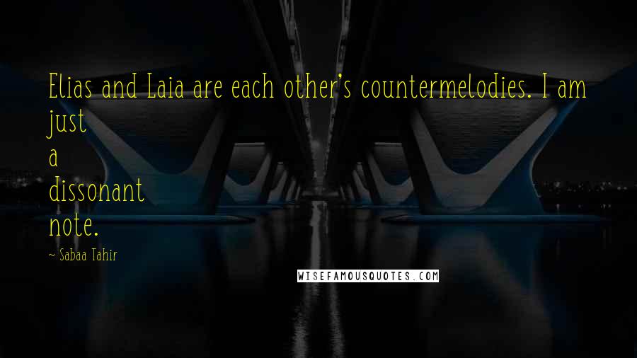 Sabaa Tahir Quotes: Elias and Laia are each other's countermelodies. I am just a dissonant note.