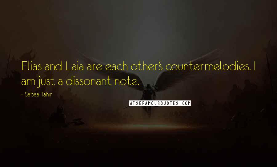 Sabaa Tahir Quotes: Elias and Laia are each other's countermelodies. I am just a dissonant note.