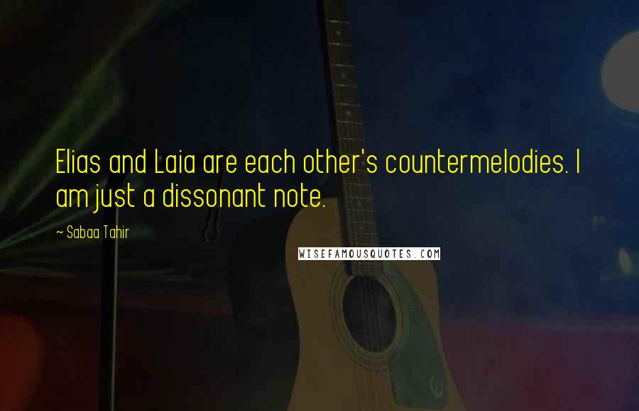 Sabaa Tahir Quotes: Elias and Laia are each other's countermelodies. I am just a dissonant note.