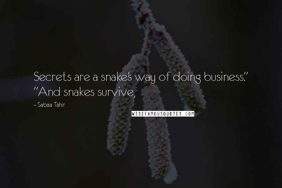 Sabaa Tahir Quotes: Secrets are a snake's way of doing business." "And snakes survive,