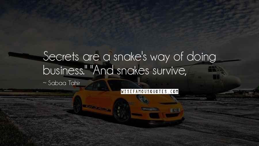 Sabaa Tahir Quotes: Secrets are a snake's way of doing business." "And snakes survive,