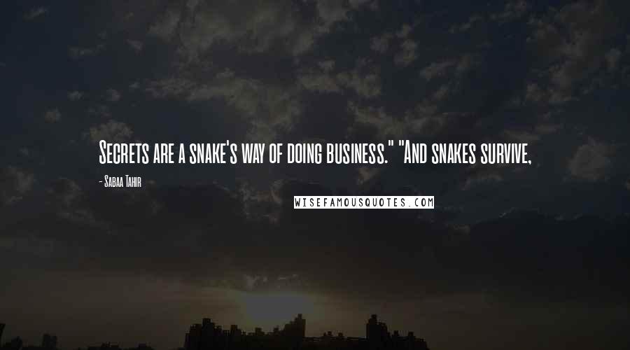 Sabaa Tahir Quotes: Secrets are a snake's way of doing business." "And snakes survive,