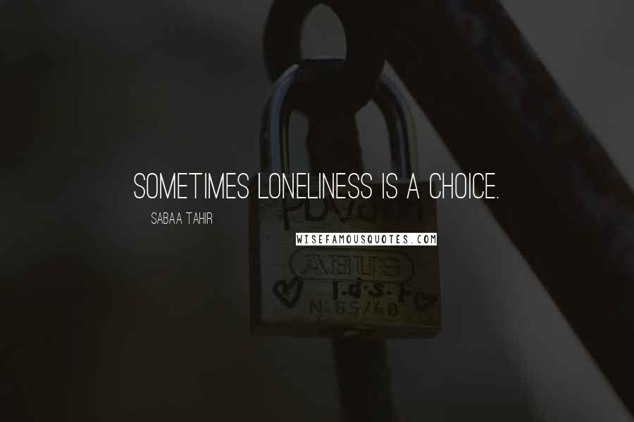Sabaa Tahir Quotes: Sometimes loneliness is a choice.