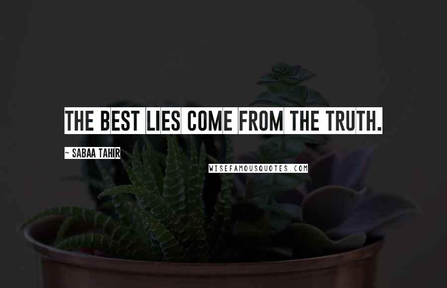 Sabaa Tahir Quotes: The best lies come from the truth.