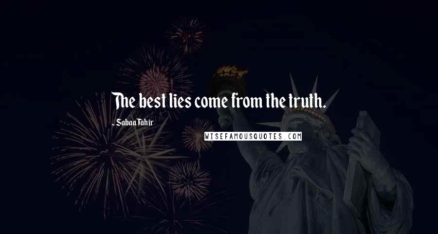 Sabaa Tahir Quotes: The best lies come from the truth.