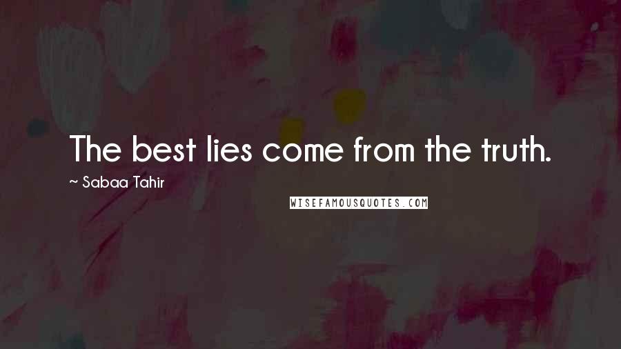 Sabaa Tahir Quotes: The best lies come from the truth.