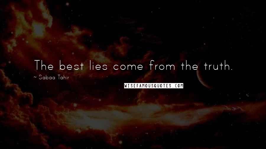 Sabaa Tahir Quotes: The best lies come from the truth.