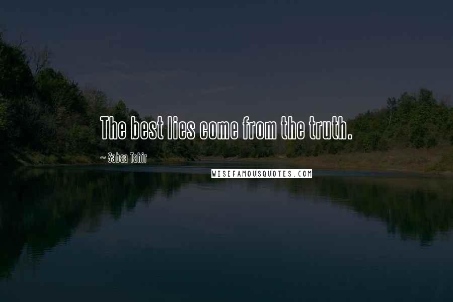 Sabaa Tahir Quotes: The best lies come from the truth.