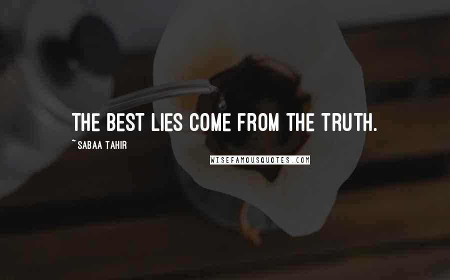 Sabaa Tahir Quotes: The best lies come from the truth.