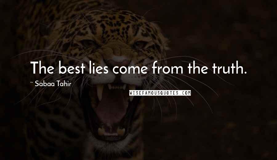 Sabaa Tahir Quotes: The best lies come from the truth.