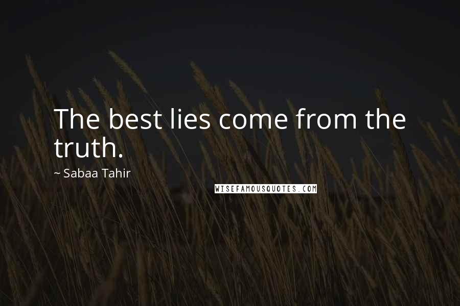 Sabaa Tahir Quotes: The best lies come from the truth.