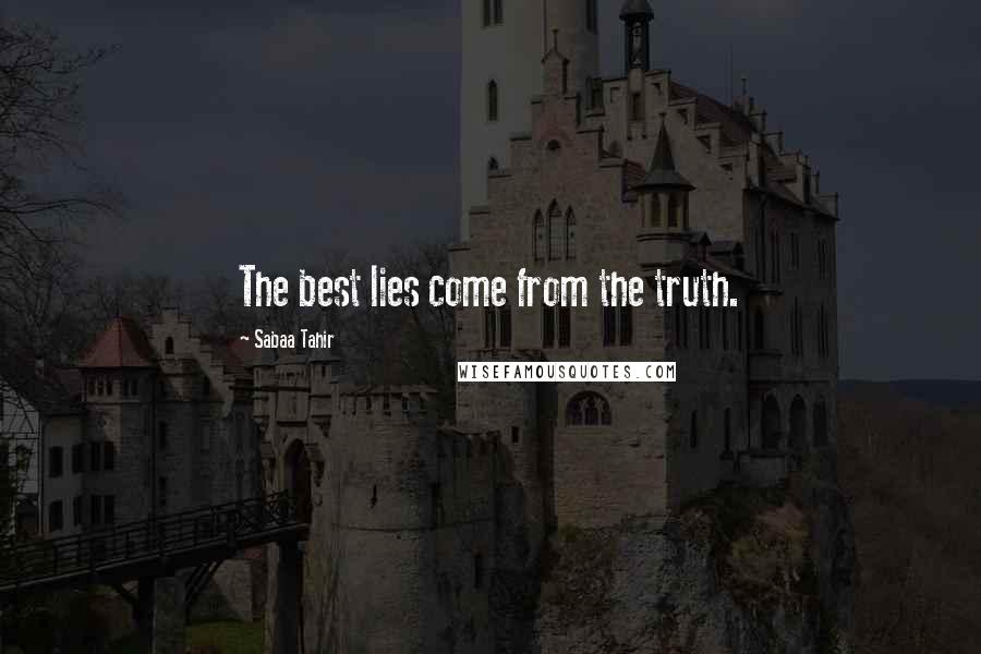 Sabaa Tahir Quotes: The best lies come from the truth.