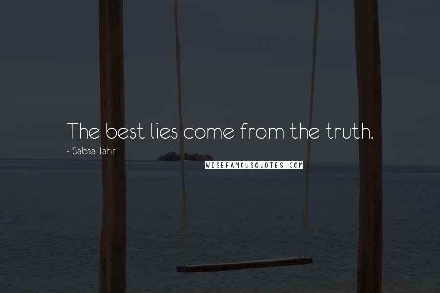 Sabaa Tahir Quotes: The best lies come from the truth.