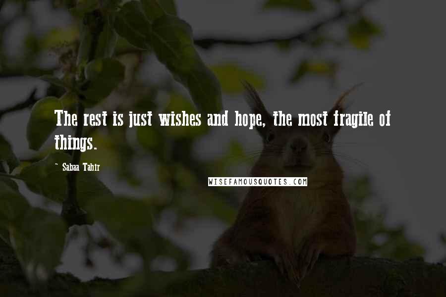 Sabaa Tahir Quotes: The rest is just wishes and hope, the most fragile of things.