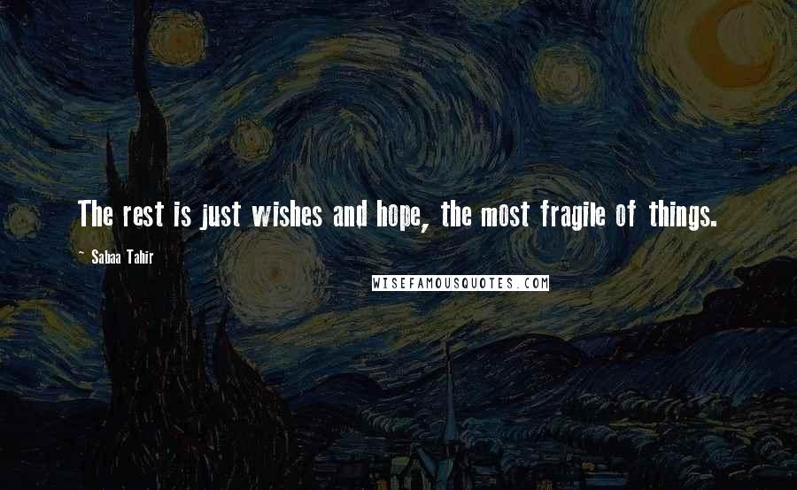 Sabaa Tahir Quotes: The rest is just wishes and hope, the most fragile of things.