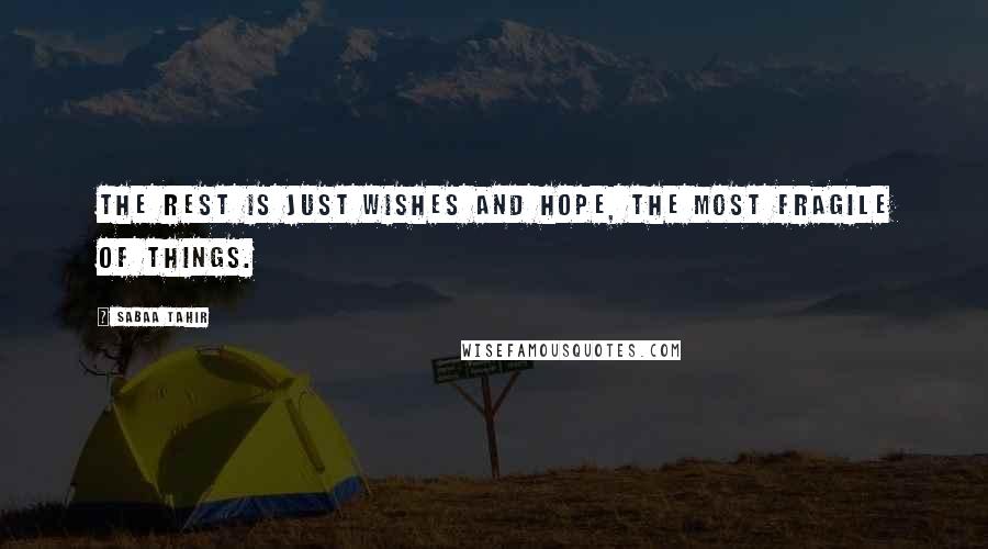 Sabaa Tahir Quotes: The rest is just wishes and hope, the most fragile of things.