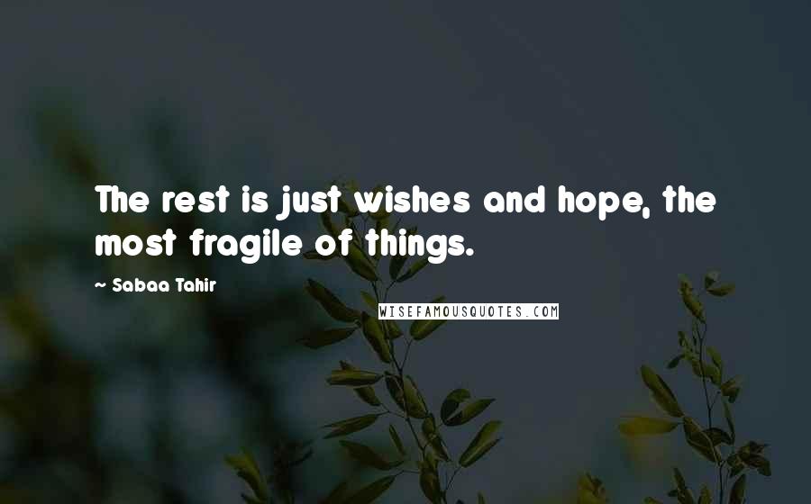 Sabaa Tahir Quotes: The rest is just wishes and hope, the most fragile of things.