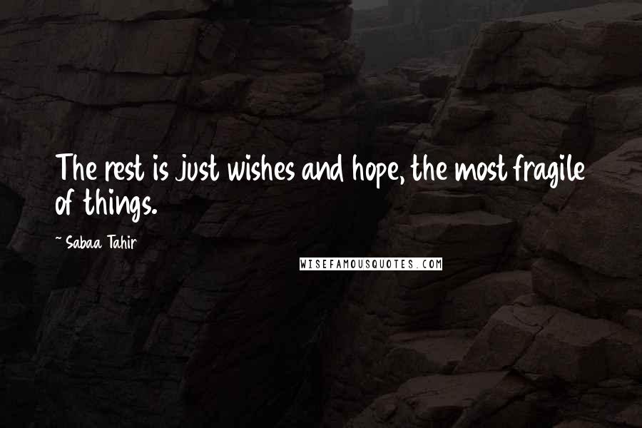 Sabaa Tahir Quotes: The rest is just wishes and hope, the most fragile of things.