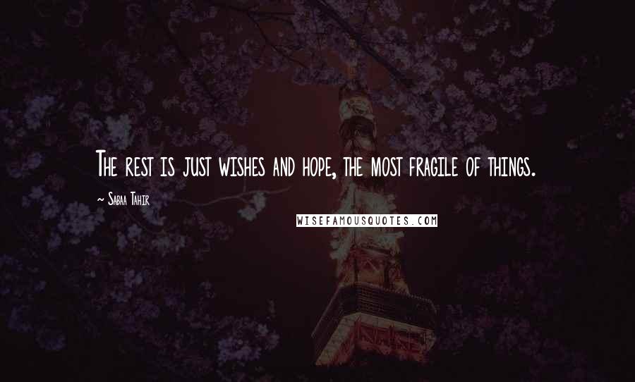 Sabaa Tahir Quotes: The rest is just wishes and hope, the most fragile of things.