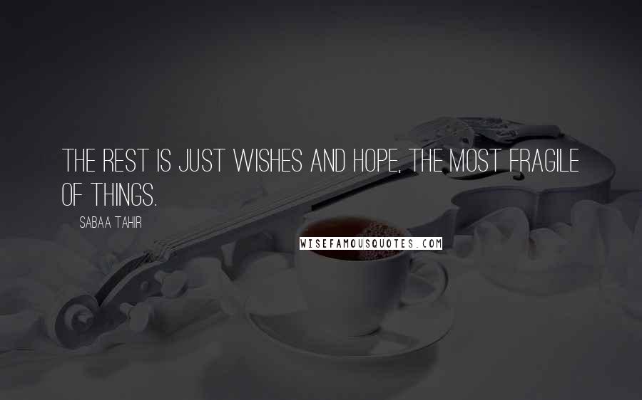 Sabaa Tahir Quotes: The rest is just wishes and hope, the most fragile of things.