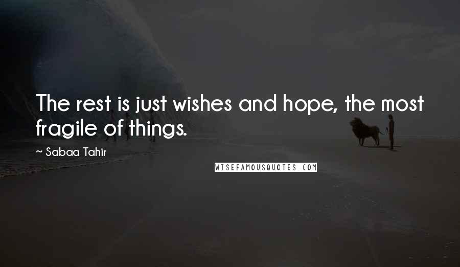 Sabaa Tahir Quotes: The rest is just wishes and hope, the most fragile of things.