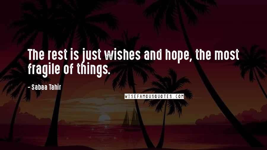 Sabaa Tahir Quotes: The rest is just wishes and hope, the most fragile of things.