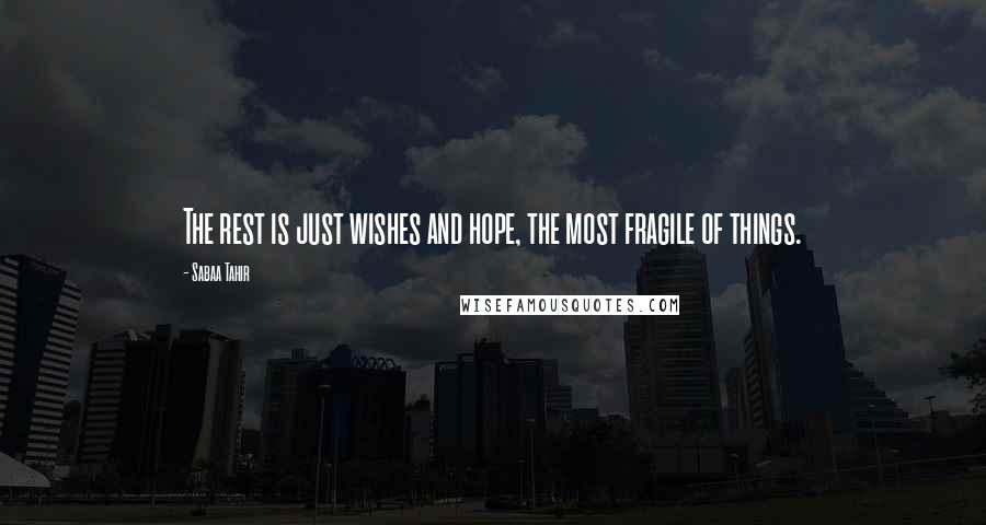 Sabaa Tahir Quotes: The rest is just wishes and hope, the most fragile of things.