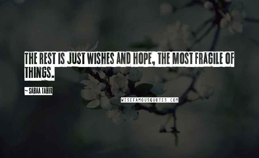 Sabaa Tahir Quotes: The rest is just wishes and hope, the most fragile of things.