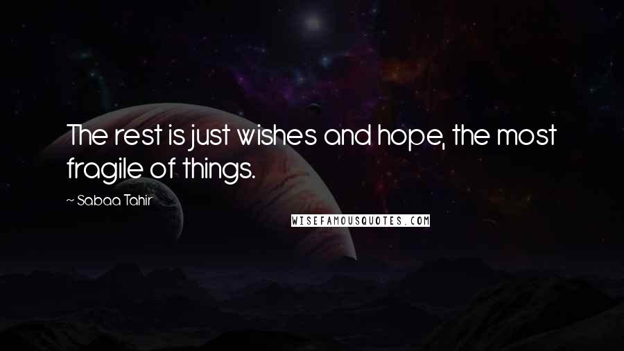 Sabaa Tahir Quotes: The rest is just wishes and hope, the most fragile of things.