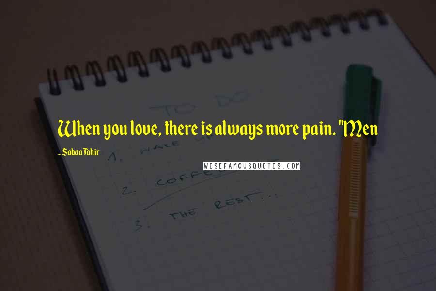 Sabaa Tahir Quotes: When you love, there is always more pain. "Men