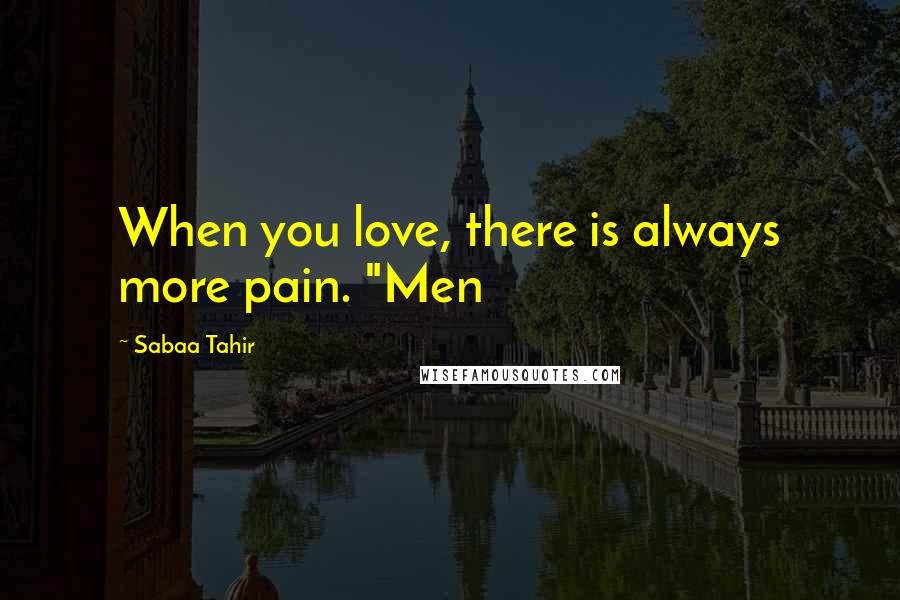 Sabaa Tahir Quotes: When you love, there is always more pain. "Men